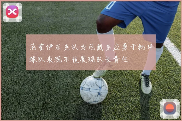 范霍伊东克认为范戴克应勇于批评球队表现不佳展现队长责任
