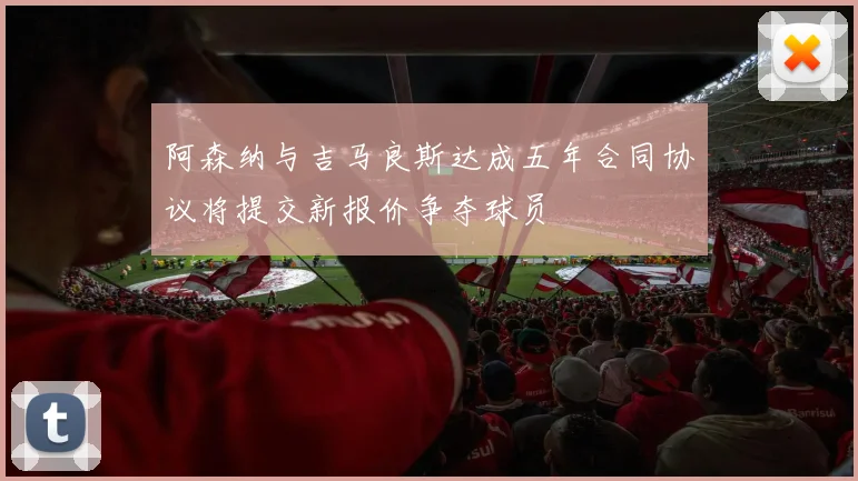 阿森纳与吉马良斯达成五年合同协议将提交新报价争夺球员