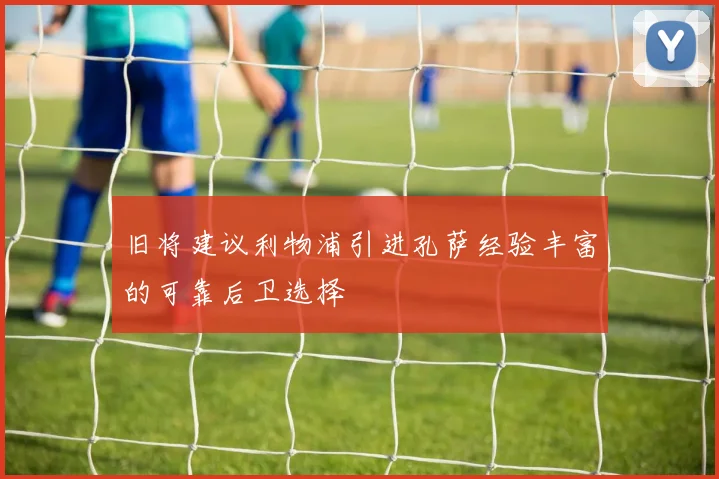 旧将建议利物浦引进孔萨经验丰富的可靠后卫选择